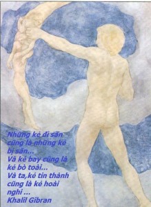 "Những kẻ đi săn cũng l những kẻ bị săn V nhiều mũi tn rời cnh cung ta chỉ để tm chnh ngực của ta m thi"-  "Ngn sứ" (Khalil Gibran)